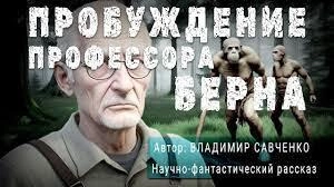 Пробуждение Профессора Берна - Виктор Савченко Слушать аудио книги онлайн без регистрации полностью бесплатно - knigavkarmane.net