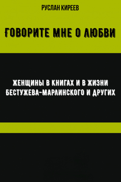 Говорите мне о любви. Женщины в книгах и в жизни Бестужева-Марлинского и других - Руслан Киреев Слушать аудио книги онлайн без регистрации полностью бесплатно - knigavkarmane.net