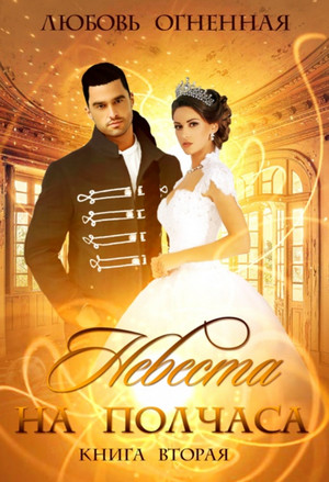 Невеста на полчаса-2 - Любовь Огненная (2) Слушать аудио книги онлайн без регистрации полностью бесплатно - knigavkarmane.net