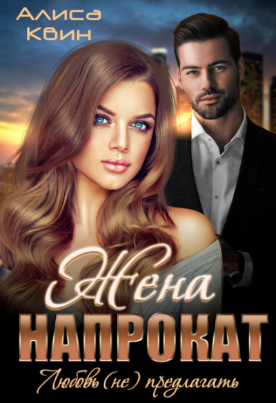 Жена напрокат. Любовь (не) предлагать - Алиса Квин Слушать аудио книги онлайн без регистрации полностью бесплатно - knigavkarmane.net