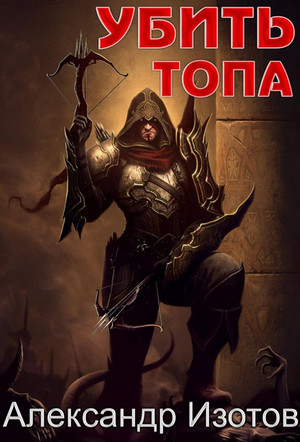 Убить топа-2 - Александр Изотов (2) Слушать аудио книги онлайн без регистрации полностью бесплатно - knigavkarmane.net