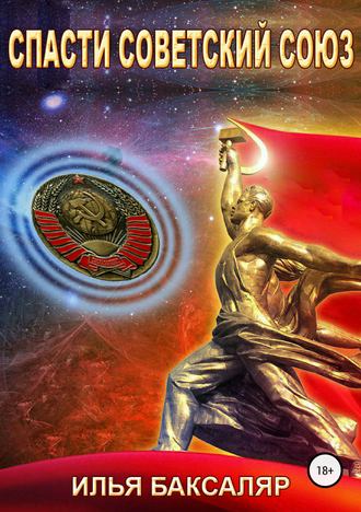 Спасти Советский Союз - Илья Баксаляр Слушать аудио книги онлайн без регистрации полностью бесплатно - knigavkarmane.net