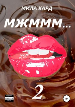 Мжммм… 2 - Мила Хард (2) Слушать аудио книги онлайн без регистрации полностью бесплатно - knigavkarmane.net