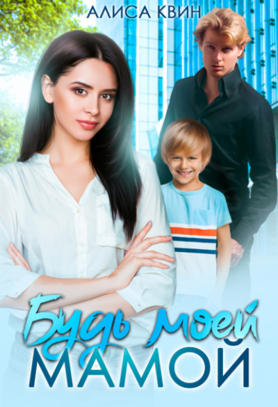 Будь моей мамой! - Алиса Квин Слушать аудио книги онлайн без регистрации полностью бесплатно - knigavkarmane.net