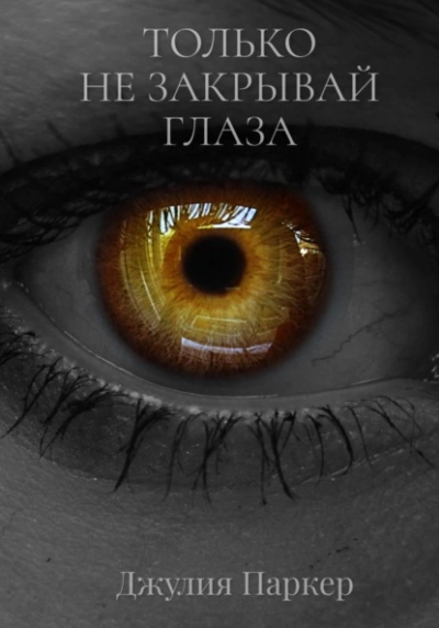 Только не закрывай глаза - Джулия Паркер Слушать аудио книги онлайн без регистрации полностью бесплатно - knigavkarmane.net