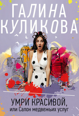 Умри красивой, или Салон медвежьих услуг - Галина Куликова Слушать аудио книги онлайн без регистрации полностью бесплатно - knigavkarmane.net