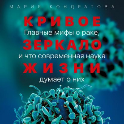 Кривое зеркало жизни. Главные мифы о раке, и что современная наука думает о них - Мария Кондратова Слушать аудио книги онлайн без регистрации полностью бесплатно - knigavkarmane.net