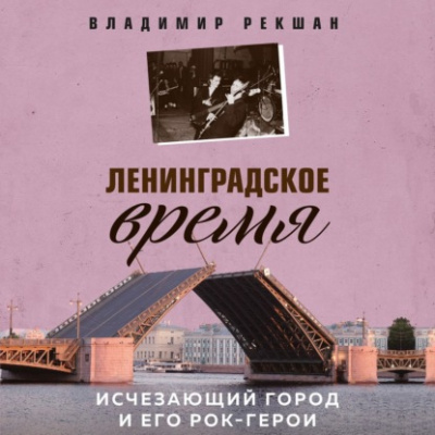 Ленинградское время. Исчезающий город и его рок-герои - Владимир Рекшан Слушать аудио книги онлайн без регистрации полностью бесплатно - knigavkarmane.net