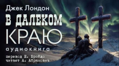 В далеком краю - Джек Лондон Слушать аудио книги онлайн без регистрации полностью бесплатно - knigavkarmane.net