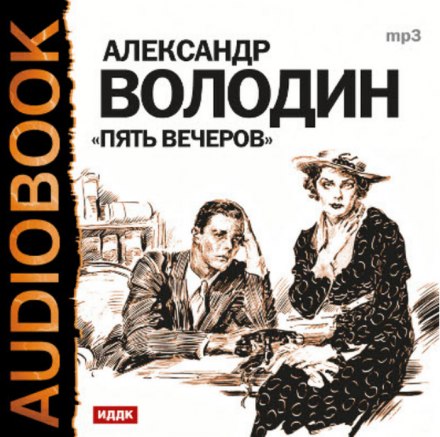 Пять вечеров - Александр Володин Слушать аудио книги онлайн без регистрации полностью бесплатно - knigavkarmane.net