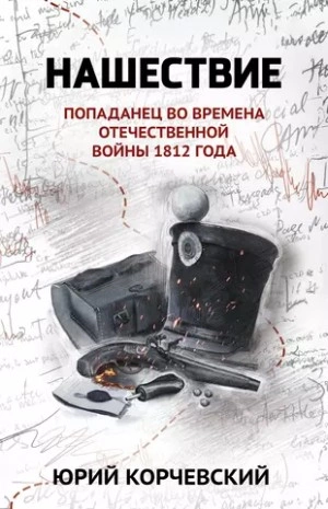 Нашествие. Попаданец во времена Отечественной войны 1812 года - Юрий Корчевский Слушать аудио книги онлайн без регистрации полностью бесплатно - knigavkarmane.net