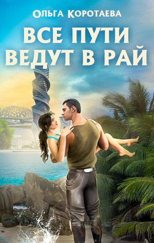 Все пути ведут в Рай - Ольга Коротаева Слушать аудио книги онлайн без регистрации полностью бесплатно - knigavkarmane.net