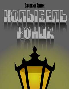 Колыбель конца - Антон Вачекин Слушать аудио книги онлайн без регистрации полностью бесплатно - knigavkarmane.net