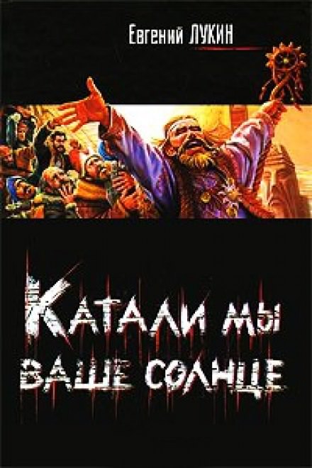 Катали мы ваше солнце! - Евгений Лукин Слушать аудио книги онлайн без регистрации полностью бесплатно - knigavkarmane.net