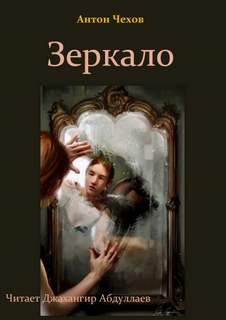 Зеркало - Антон Чехов Слушать аудио книги онлайн без регистрации полностью бесплатно - knigavkarmane.net