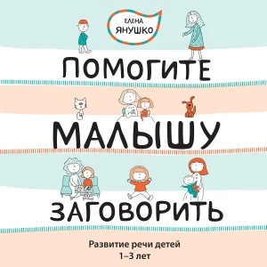 Помогите малышу заговорить! Развитие речи детей 1-3 лет - Елена Янушко Слушать аудио книги онлайн без регистрации полностью бесплатно - knigavkarmane.net