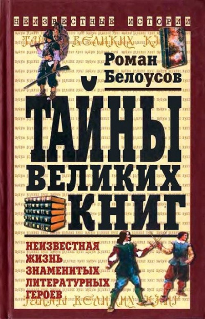 Тайны великих книг: Неизвестная жизнь знаменитых литературных героев - Роман Белоусов Слушать аудио книги онлайн без регистрации полностью бесплатно - knigavkarmane.net