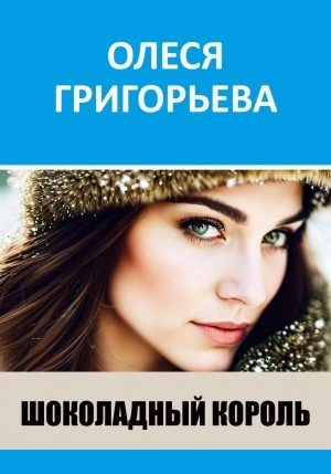 Шоколадный король - Олеся Григорьева Слушать аудио книги онлайн без регистрации полностью бесплатно - knigavkarmane.net