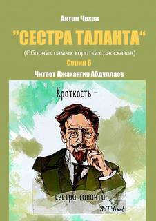 Сестра таланта. Серия 6 - Антон Чехов Слушать аудио книги онлайн без регистрации полностью бесплатно - knigavkarmane.net