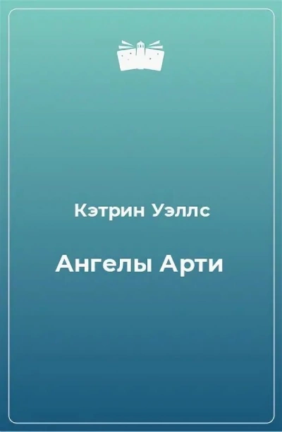Ангелы Арти - Кэтрин Уэллс Слушать аудио книги онлайн без регистрации полностью бесплатно - knigavkarmane.net