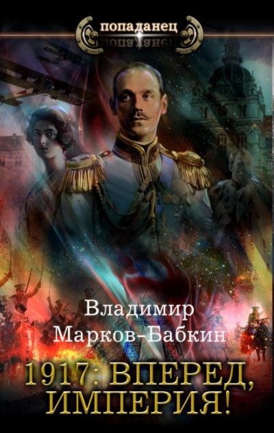 1917: Вперед, Империя! - Владимир Марков-Бабкин Слушать аудио книги онлайн без регистрации полностью бесплатно - knigavkarmane.net