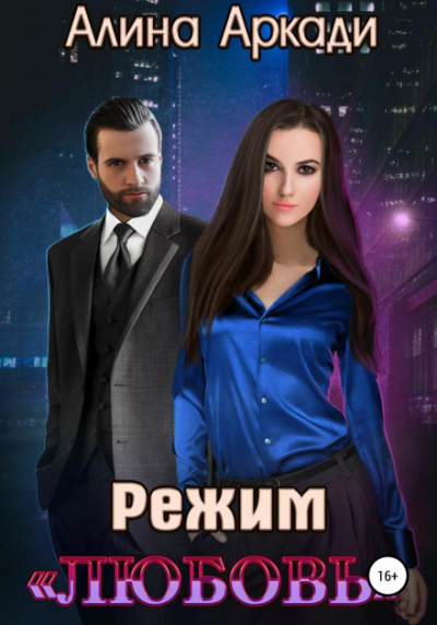 Режим «Любовь» - Алина Аркади Слушать аудио книги онлайн без регистрации полностью бесплатно - knigavkarmane.net