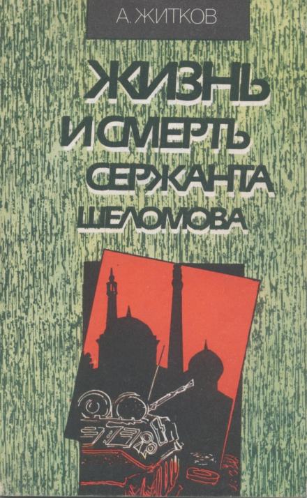 Жизнь и смерть сержанта Шеломова - Андрей Житков Слушать аудио книги онлайн без регистрации полностью бесплатно - knigavkarmane.net