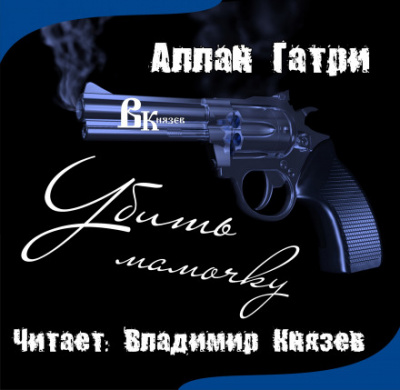 Убить мамочку - Аллан Гатри Слушать аудио книги онлайн без регистрации полностью бесплатно - knigavkarmane.net