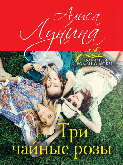 Три чайные розы - Алиса Лунина Слушать аудио книги онлайн без регистрации полностью бесплатно - knigavkarmane.net