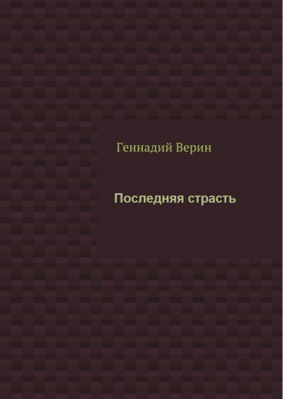 Последняя страсть - Геннадий Верин Слушать аудио книги онлайн без регистрации полностью бесплатно - knigavkarmane.net