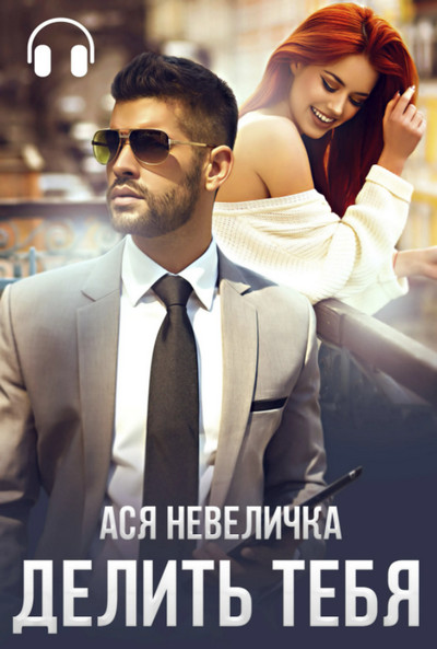 Делить тебя - Ася Невеличка Слушать аудио книги онлайн без регистрации полностью бесплатно - knigavkarmane.net
