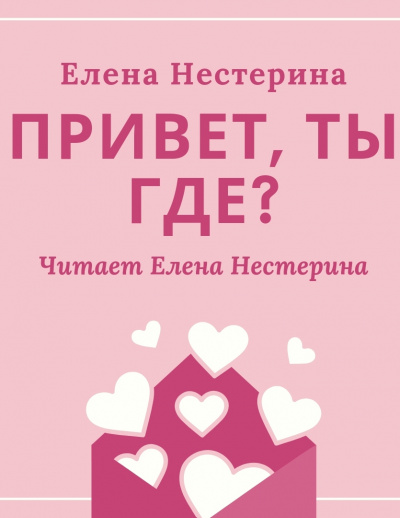 Привет, ты где? - Елена Нестерина Слушать аудио книги онлайн без регистрации полностью бесплатно - knigavkarmane.net