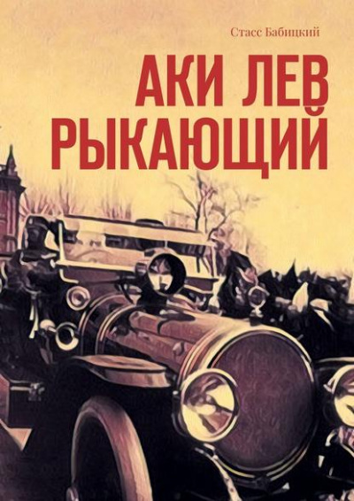 Аки лев рыкающий - Стасс Бабицкий Слушать аудио книги онлайн без регистрации полностью бесплатно - knigavkarmane.net