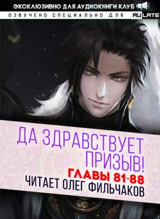Да Здравствует Призыв. Главы 81-88 - Фэй Шуан Цзя Ся Слушать аудио книги онлайн без регистрации полностью бесплатно - knigavkarmane.net