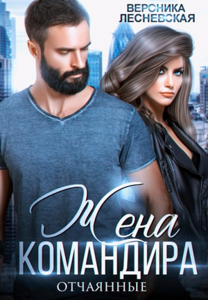 Отчаянные. Жена Командира - Вероника Лесневская (1) Слушать аудио книги онлайн без регистрации полностью бесплатно - knigavkarmane.net