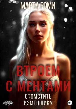 Втроем с ментами: Отомстить изменщику - Марта Роми Слушать аудио книги онлайн без регистрации полностью бесплатно - knigavkarmane.net