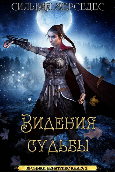 Хроники Венатрикс. Видения судьбы - Сильвия Мерседес (2) Слушать аудио книги онлайн без регистрации полностью бесплатно - knigavkarmane.net