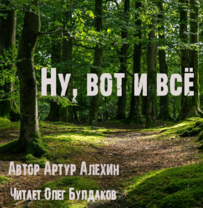 Ну, вот и всё - Артур Алехин Слушать аудио книги онлайн без регистрации полностью бесплатно - knigavkarmane.net
