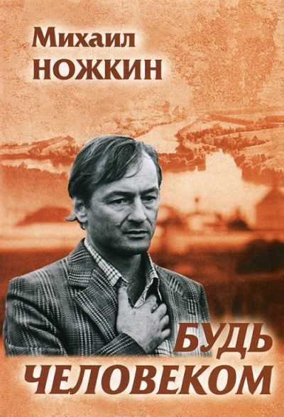 Будь человеком - Михаил Ножкин Слушать аудио книги онлайн без регистрации полностью бесплатно - knigavkarmane.net
