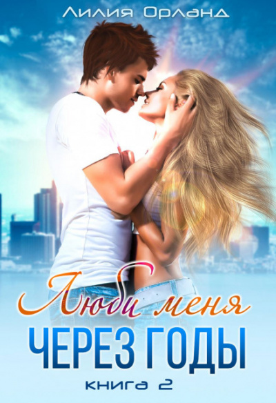 Люби меня через годы. Книга 2 - Лилия Орланд Слушать аудио книги онлайн без регистрации полностью бесплатно - knigavkarmane.net
