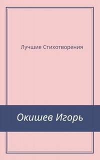 Стихи Лучшее - Игорь Окишев Слушать аудио книги онлайн без регистрации полностью бесплатно - knigavkarmane.net
