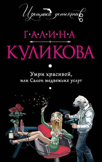 Умри красивой, или Салон медвежьих услуг - Галина Куликова Слушать аудио книги онлайн без регистрации полностью бесплатно - knigavkarmane.net