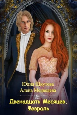 Двенадцать Месяцев. Февраль - Алена Медведева, Юлия Шкутова Слушать аудио книги онлайн без регистрации полностью бесплатно - knigavkarmane.net