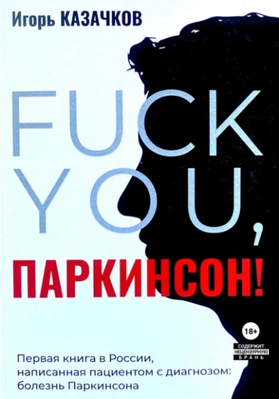 «Fuck you, Паркинсон!. Издание второе, дополненное - Игорь Казачков Слушать аудио книги онлайн без регистрации полностью бесплатно - knigavkarmane.net