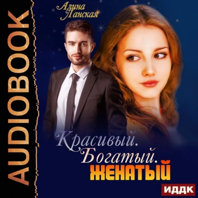 Красивый. Богатый. Женатый - Алина Ланская Слушать аудио книги онлайн без регистрации полностью бесплатно - knigavkarmane.net