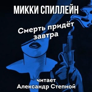 Смерть придет завтра - Микки Спиллейн Слушать аудио книги онлайн без регистрации полностью бесплатно - knigavkarmane.net