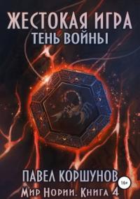 Мир Нории. Жестокая игра. Тень войны - Павел Коршунов (книга 4) Слушать аудио книги онлайн без регистрации полностью бесплатно - knigavkarmane.net
