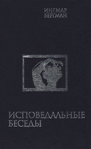 Исповедальные беседы - Ингмар Бергман Слушать аудио книги онлайн без регистрации полностью бесплатно - knigavkarmane.net