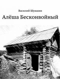 Алёша Бесконвойный - Василий Шукшин Слушать аудио книги онлайн без регистрации полностью бесплатно - knigavkarmane.net