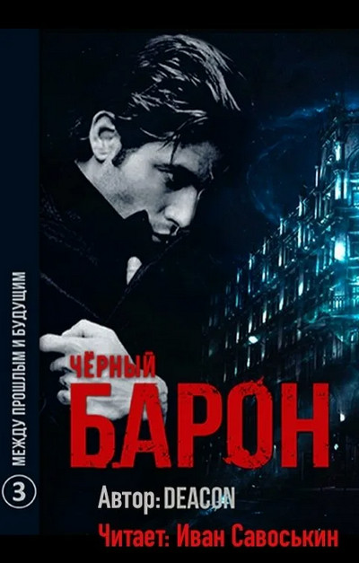 Чёрный Барон. Между прошлым и будущим - Дикон Шерола (книга 3) Слушать аудио книги онлайн без регистрации полностью бесплатно - knigavkarmane.net